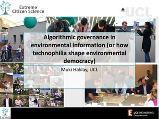 Muki Haklay, UCL
Algorithmic governance in
environmental information (or how
technophilia shape environmental
democracy)
CoCoRHaS
 