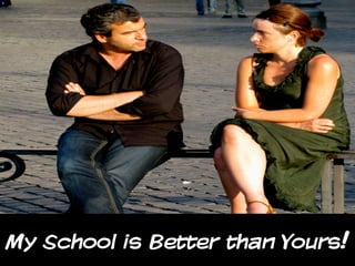 My School is Better than Yours!

 