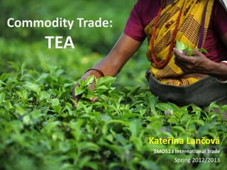 Commodity Trade:

TEA

Kateřina Lančová
3MO523 International Trade

Spring 2012/2013

 