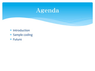 Ａｇｅｎｄａ


*  Introduction	
  
*  Sample	
  coding	
  
*  Future	
  
 