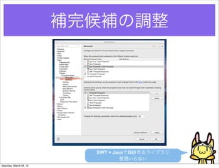 補完候補の調整




                           SWT = JavaでGUI作るライブラリ
                                   普通いらない
Saturday, March 24, 12
 