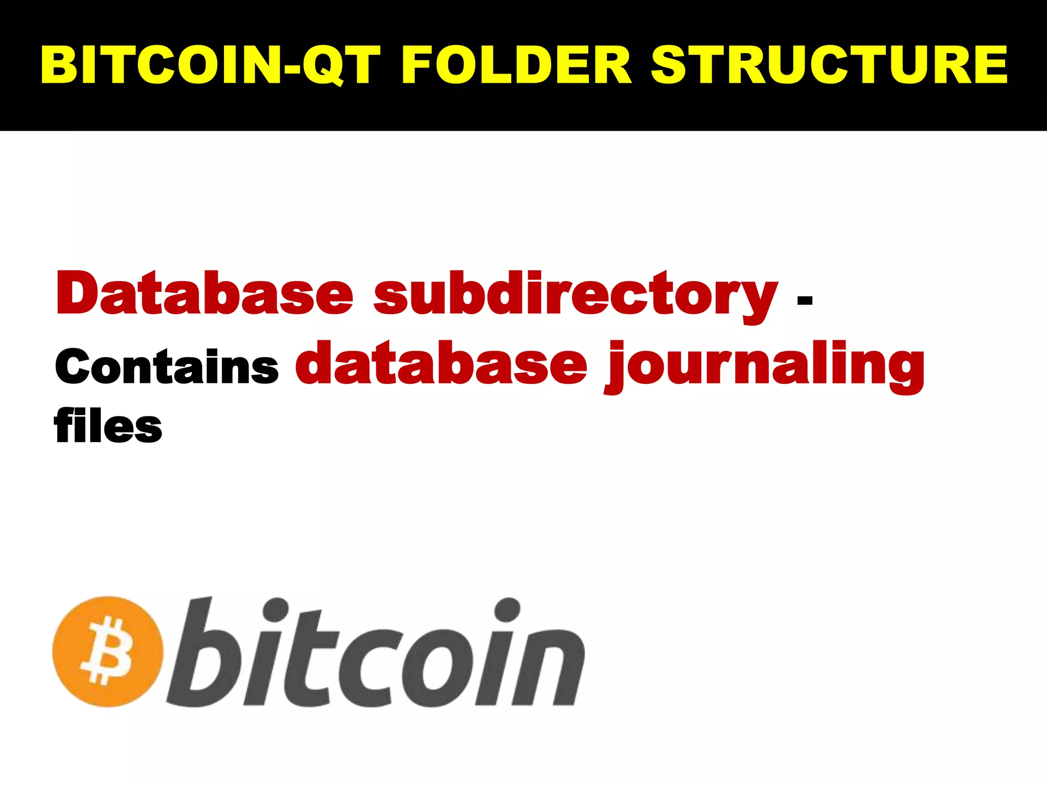 Database subdirectory -
Contains database journaling
files
BITCOIN-QT FOLDER STRUCTURE
 