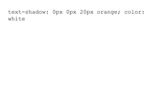 text-shadow: 0px 0px 20px orange; color:
white
text-shadow
 