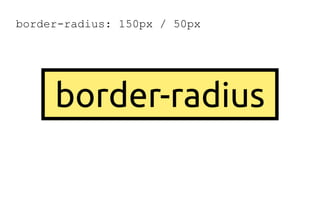 border-radius: 150px / 50px
border-radius
 
