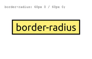 border-radius: 60px 0 / 60px 0;
border-radius
 