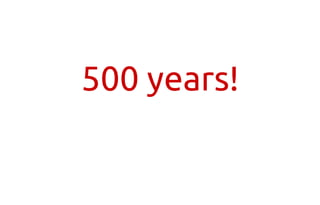 500 years!
 