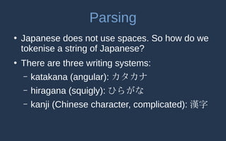 Parsing
●
Katakana is used in a similar way as italics
●
Nouns, verb, adjectives and adverbs normally
start with a kanji
●...