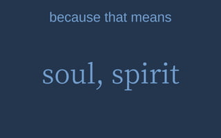 soul, spirit
because that means
 