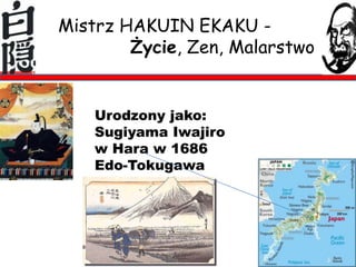 Mistrz HAKUIN EKAKU -
Życie, Zen, Malarstwo
Urodzony jako:
Sugiyama Iwajiro
w Hara w 1686
Edo-Tokugawa
 
