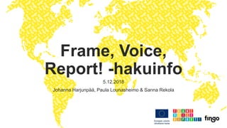 Frame, Voice,
Report! -hakuinfo
5.12.2018
Johanna Harjunpää, Paula Lounasheimo & Sanna Rekola
 