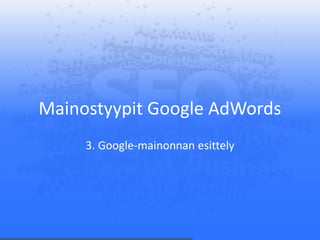 Mainostyypit Google AdWords
3. Google-mainonnan esittely
 