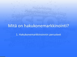 Mitä on hakukonemarkkinointi?
1. Hakukonemarkkinoinnin perusteet
 