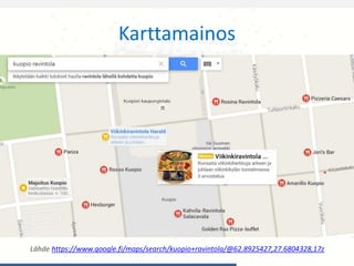 Karttamainos
Lähde https://www.google.fi/maps/search/kuopio+ravintola/@62.8925427,27.6804328,17z
 