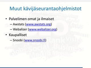 Muut kävijäseurantaohjelmistot
• Palvelimen omat ja ilmaiset
– Awstats (www.awstats.org)
– Webalizer (www.webalizer.org)
• Kaupalliset
– Snoobi (www.snoobi.fi)
 
