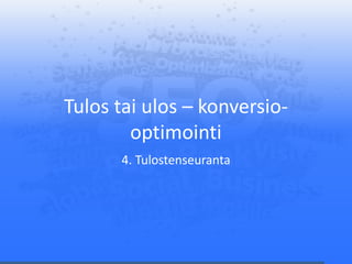 Tulos tai ulos – konversio-
optimointi
4. Tulostenseuranta
 