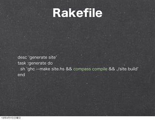 Rakeﬁle



        desc 'generate site'
        task :generate do
         sh 'ghc --make site.hs && compass compile && ./site build'
        end




13年4月7日日曜日
 