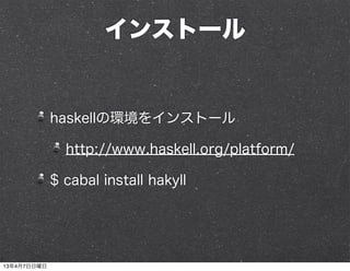 インストール


             haskellの環境をインストール

               http://www.haskell.org/platform/

             $ cabal install hakyll




13年4月7日日曜日
 