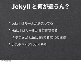 Jekyll と何が違うん？

             Jekyll はルールが決まってる

             Hakyll はルールから定義できる

              デフォだとJekyll似てる感じの構成

      ...