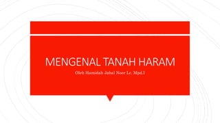 MENGENAL TANAH HARAM
Oleh Hamidah Jabal Noer Lc. Mpd.I
 