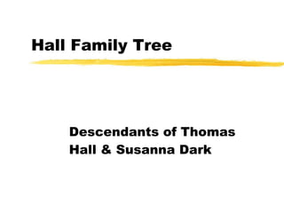 Hall Family Tree Descendants of Thomas Hall & Susanna Dark 