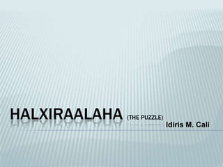 Halxiraalaha(the Puzzle) Idiris M. Cali 