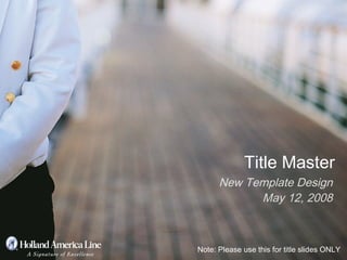 Title Master
New Template Design
May 12, 2008
Note: Please use this for title slides ONLY
 
