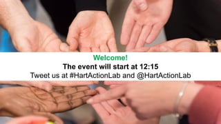 Welcome!
The event will start at 12:15
Tweet us at #HartActionLab and @HartActionLab
 