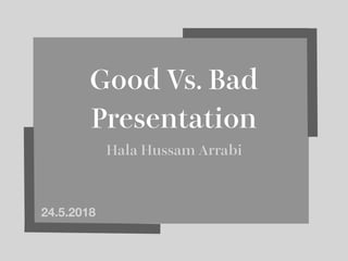 Good Vs. Bad
Presentation
Hala Hussam Arrabi
24.5.2018
 