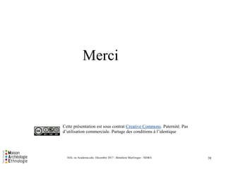 Merci
Cette présentation est sous contrat Creative Commons. Paternité. Pas
d’utilisation commerciale. Partage des conditions à l’identique
38HAL ou Academia.edu- Décembre 2017 - Bénédicte MacGregor - SIDRA
 