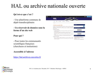 HAL ou archive nationale ouverte
4HAL ou Academia.edu- Décembre 2017 - Bénédicte MacGregor - SIDRA
Qu’est-ce que c’est ?
- Une plateforme commune de
dépôt transdisciplinaire
- Un réservoir de données sous la
forme d’un site web
Pour qui ?
- Pour toutes les communautés
scientifiques françaises
(chercheurs et institutions)
Accessible à l’adresse
https://hal.archives-ouvertes.fr
 