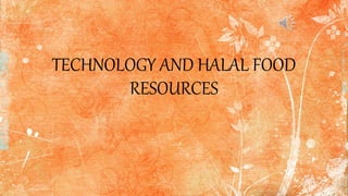 TECHNOLOGY AND HALAL FOOD
RESOURCES
 