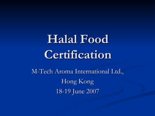 Halal Food Certification M-Tech Aroma International Ltd., Hong Kong 18-19 June 2007 