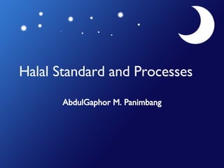 Halal Standard and Processes AbdulGaphor M. Panimbang 