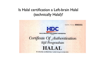 Is Halal certification a Left-brain Halal
          (technically Halal)?
 