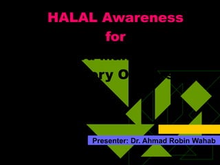 HALAL Awareness
         for
SMI Food Managers and
   Factory Owners



       Presenter: Dr. Ahmad Robin Wahab
 