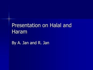 Presentation on Halal and
Haram
By A. Jan and R. Jan
 