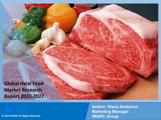 Copyright © IMARC Service Pvt Ltd. All Rights Reserved
Global Halal Food
Market Research
Report 2022-2027
Author: Elena Anderson
Marketing Manager
IMARC Group
© 2022 IMARC All Rights Reserved
 