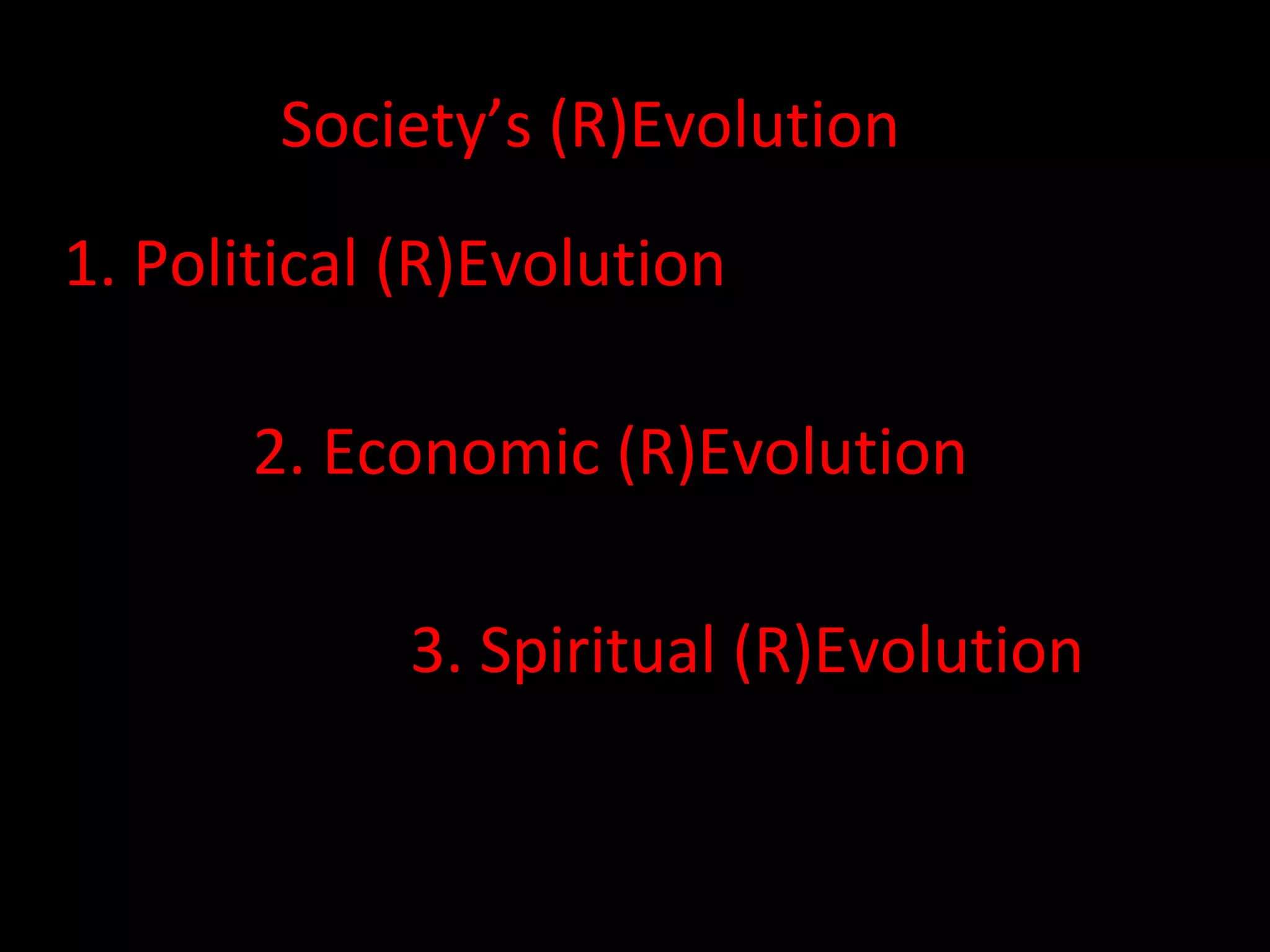 Society’s (R)Evolution 1. Political (R)Evolution 2. Economic (R)Evolution 3. Spiritual (R)Evolution 