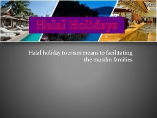Halal holiday tourism means to facilitating
the musilm families
 