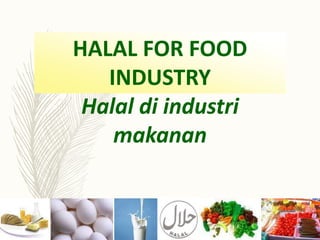HALAL FOR FOOD
INDUSTRY
Halal di industri
makanan
 
