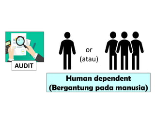 AUDIT
Human dependent
(Bergantung pada manusia)
or
(atau)
 
