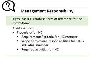 Management Responsibility
If yes, has IHC establish term of reference for the
committee?
Audit method:
▪ Procedure for IHC
▪ Requirements/ criteria for IHC member
▪ Scope of roles and responsibilities for IHC &
individual member
▪ Required activities for IHC
 