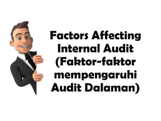 Factors Affecting
Internal Audit
(Faktor-faktor
mempengaruhi
Audit Dalaman)
 