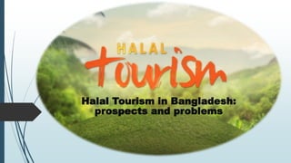 Halal Tourism in Bangladesh:
prospects and problems
 