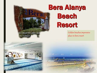 Golden beaches impressive
place in bera resort
 