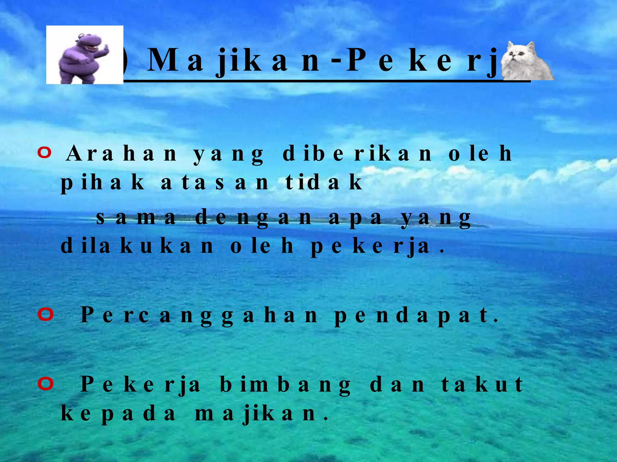 E) Majikan-Pekerja Arahan yang diberikan oleh pihak atasan tidak  sama dengan apa yang dilakukan oleh pekerja. Percanggahan pendapat. Pekerja bimbang dan takut kepada majikan. 
