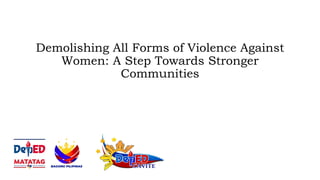 Demolishing All Forms of Violence Against
Women: A Step Towards Stronger
Communities
 