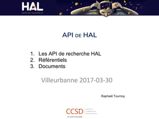 API DE HAL
1. Les API de recherche HAL
2. Référentiels
3. Documents
Raphaël Tournoy
 