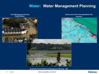 Water:   Water Management Planning Flood Management Planning England/Wales  Buenos Aires Storm Drainage Master Plan Argentina Southwest Florida Watershed Management Planning,  USA 