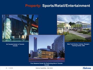 Property:  Sports/Retail/Entertainment Air Canada Center in Toronto Canada New York Knicks / Liberty / Rangers Training Center, USA Four Seasons Center for Performing Arts in Toronto  Canada 
